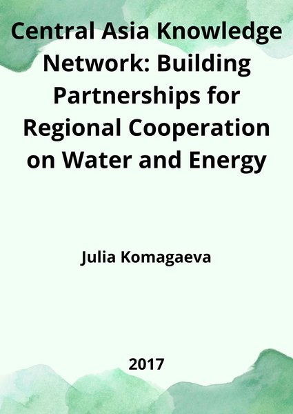 Central Asia Knowledge Network: Building Partnerships for Regional Cooperation on Water and Energy