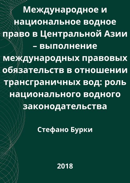 Международное и национальное водное право в Центральной Азии – выполнение международных правовых обязательств в отношении трансграничных вод: роль национального водного законодательства