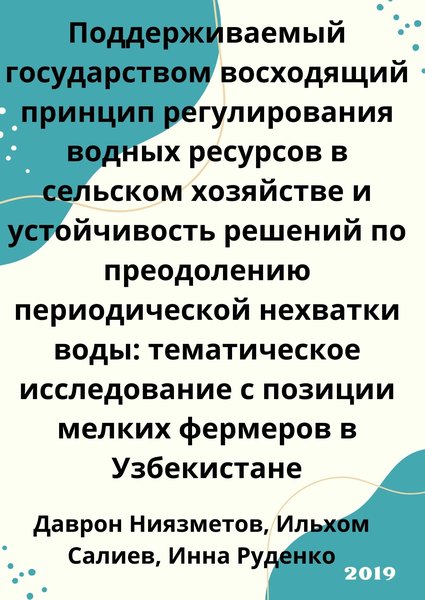 Поддерживаемый государством восходящий принцип регулирования водных ресурсов в сельском хозяйстве и устойчивость решений по преодолению периодической нехватки воды: тематическое исследование с позиции мелких фермеров в Узбекистане