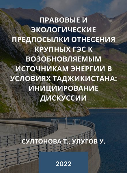 Правовые и экологические предпосылки отнесения крупных ГЭС к возобновляемым источникам энергии в условиях Таджикистана_ инициирован